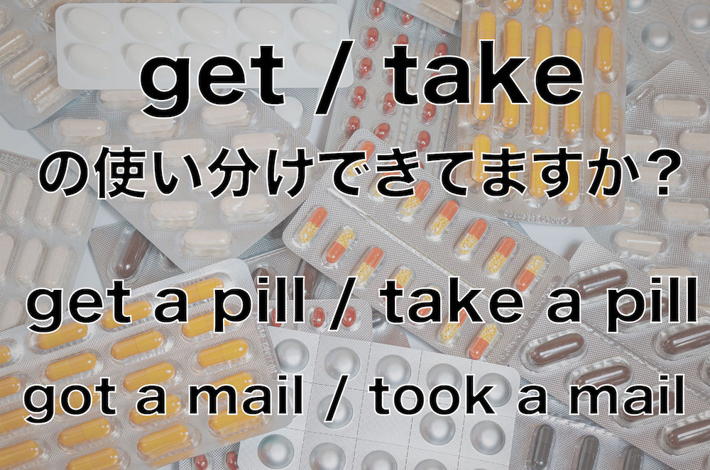 Get A Pill Take A Pill Get と Takeの違いって 正しい使い方は セブ島の語学留学 英語学校ならhowdy Cebu ハウディ セブ